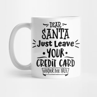 Dear Santa Leave Your Credit Card Under The Tree. Mug